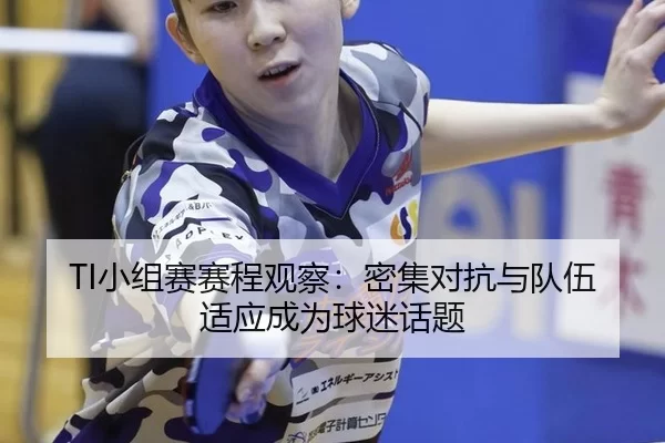 TI小组赛赛程观察：密集对抗与队伍适应成为球迷话题（Queen of Bounty）